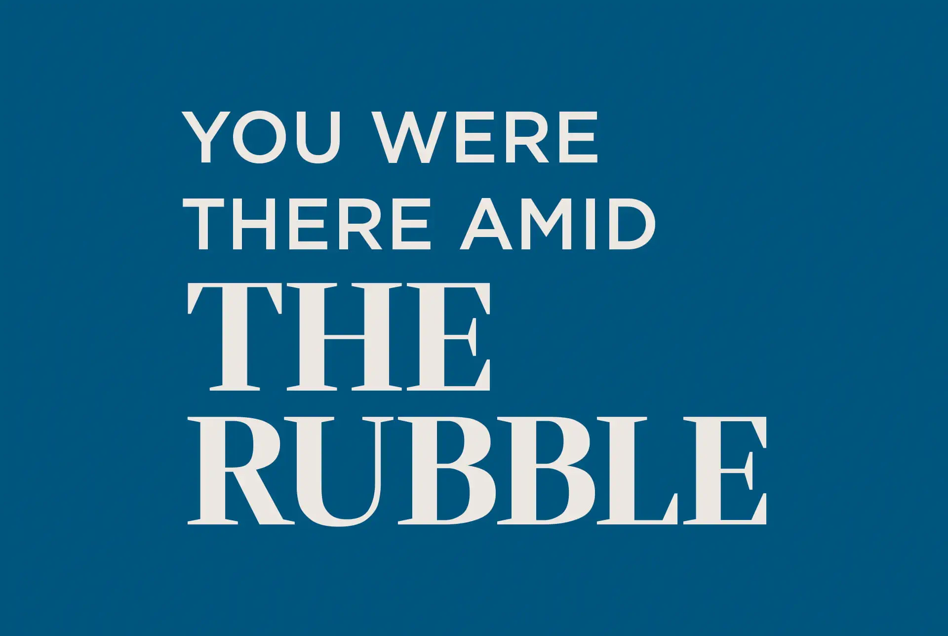 The image is a plain blue background with white text that reads "You Were There Amid The Rubble".