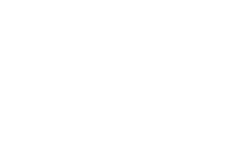 Preparing to Celebrate Christ at Easter 