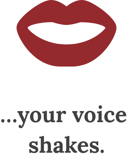 Illustration of a mouth icon above the text '...your voice shakes.'