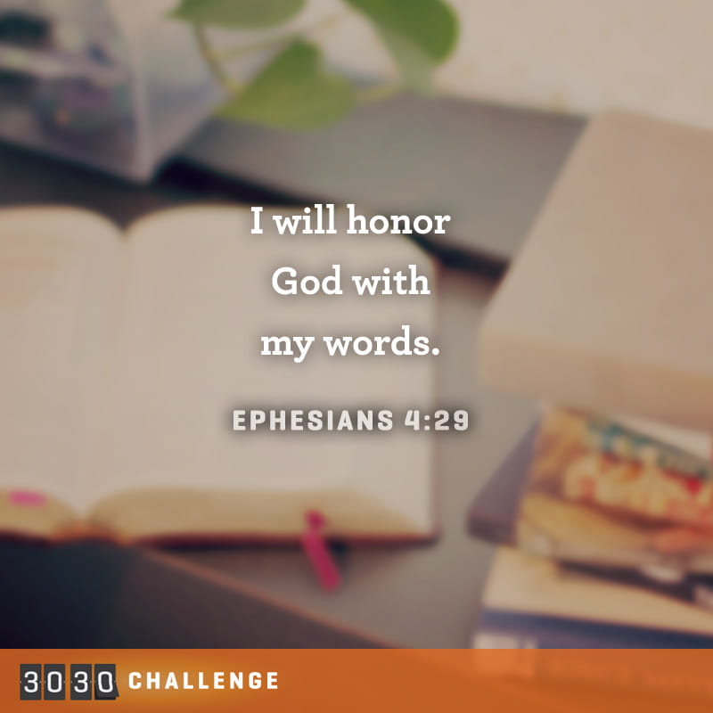 I will honor God with my words. Ephesians 4:29