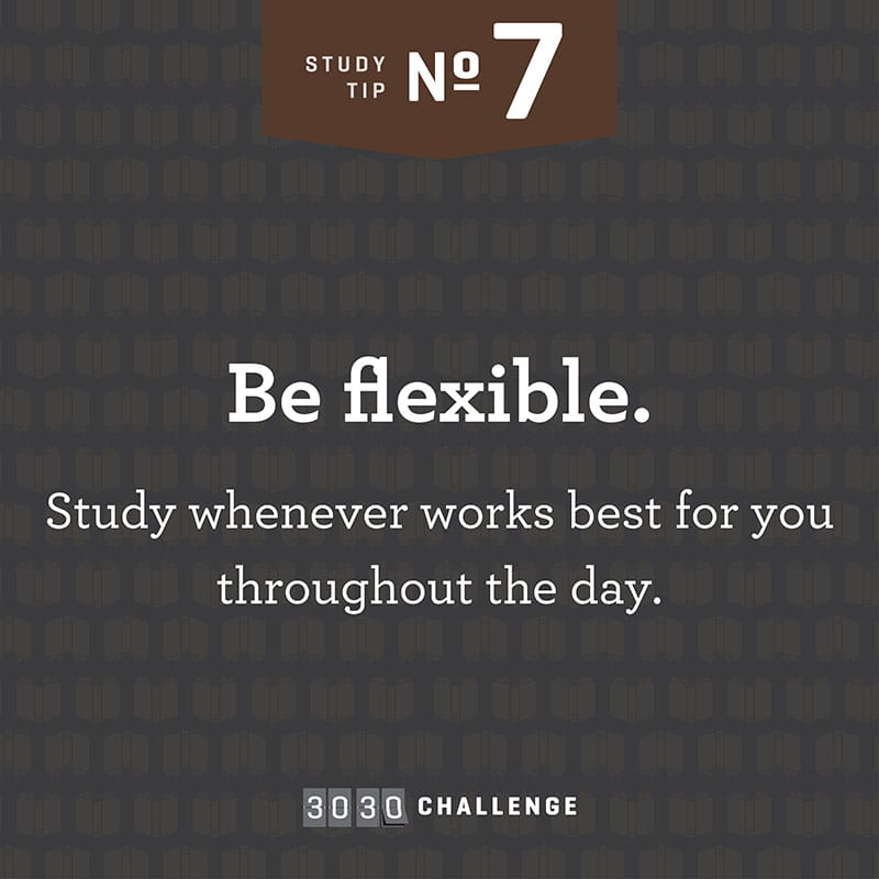 Tip #7: Be flexible.