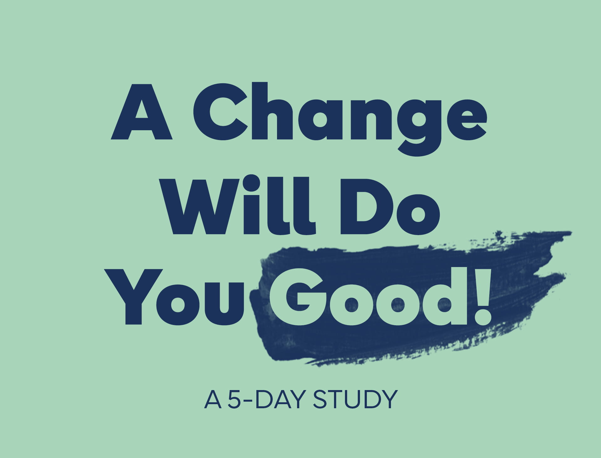 A Change will do You Good
