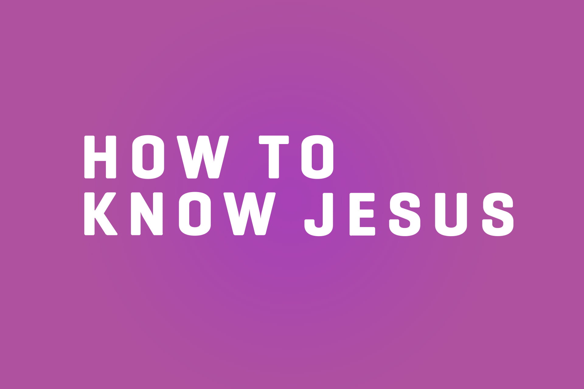 How to Know Jesus